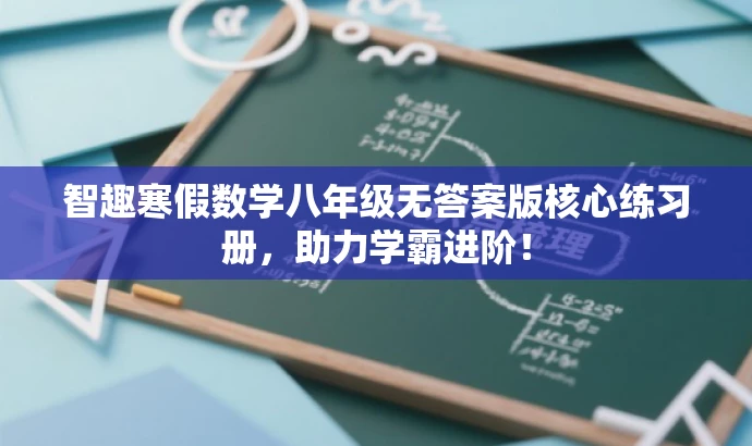 智趣寒假数学八年级无答案版核心练习册,助力学霸进阶! 智趣寒假数学八年级无答案版核心练习册,助力学霸进阶!