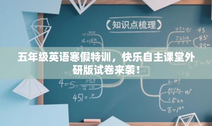 五年级英语寒假特训,快乐自主课堂外研版试卷来袭! 五年级英语寒假特训,快乐自主课堂外研版试卷来袭!