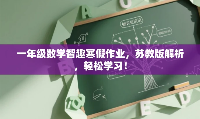 一年级数学智趣寒假作业,苏教版解析,轻松学习! 一年级数学智趣寒假作业,苏教版解析,轻松学习!