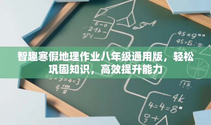 智趣寒假地理作业八年级通用版,轻松巩固知识,高效提升能力 智趣寒假地理作业八年级通用版,轻松巩固知识,高效提升能力