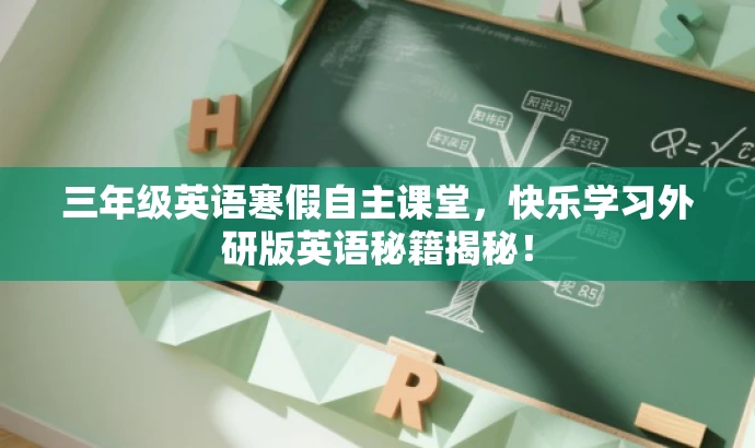 三年级英语寒假自主课堂,快乐学习外研版英语秘籍揭秘! 三年级英语寒假自主课堂,快乐学习外研版英语秘籍揭秘!