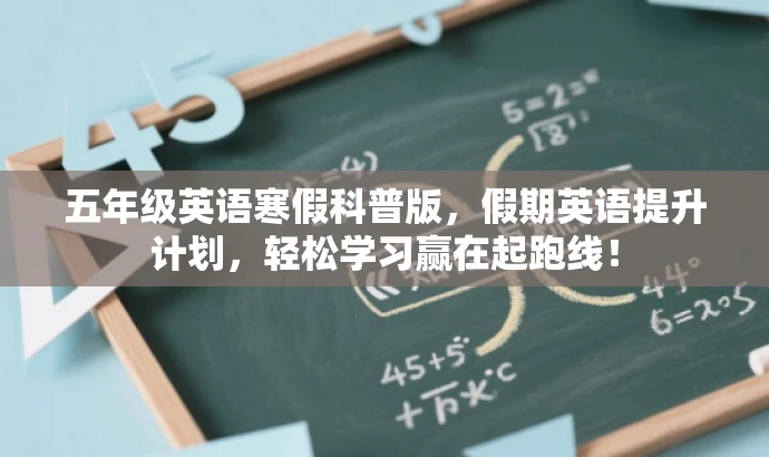 五年级英语寒假科普版,假期英语提升计划,轻松学习赢在起跑线! 五年级英语寒假科普版,假期英语提升计划,轻松学习赢在起跑线!