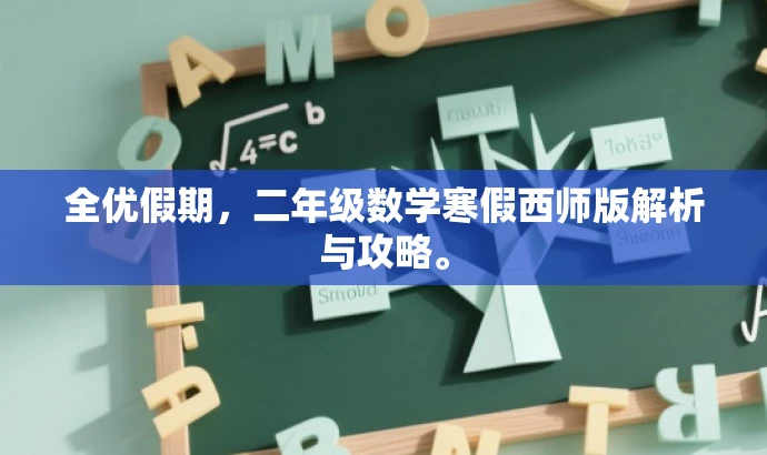 全优假期,二年级数学寒假西师版解析与攻略。 全优假期,二年级数学寒假西师版解析与攻略。