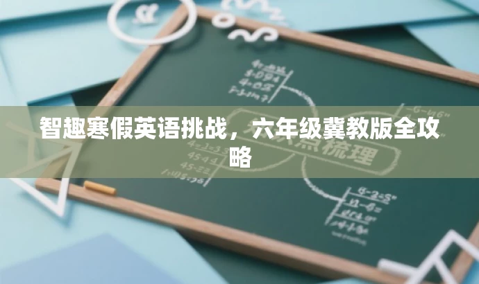 智趣寒假英语挑战,六年级冀教版全攻略 智趣寒假英语挑战,六年级冀教版全攻略