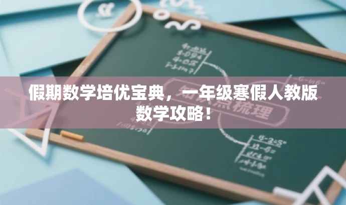 假期数学培优宝典,一年级寒假人教版数学攻略! 假期数学培优宝典,一年级寒假人教版数学攻略!