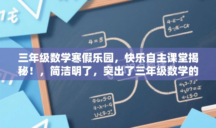 三年级数学寒假乐园,快乐自主课堂揭秘!,简洁明了,突出了三年级数学的核心价值,同时使用了寒假乐园和快乐自主课堂等词汇来吸引学生的注意,适配了目标人群的需求。 三年级数学寒假乐园,快乐自主课堂揭秘!,简洁明了,突出了三年级数学的核心价值,同时使用了寒假乐园和快乐自主课堂等词汇来吸引学生的注意,适配了目标人群的需求。