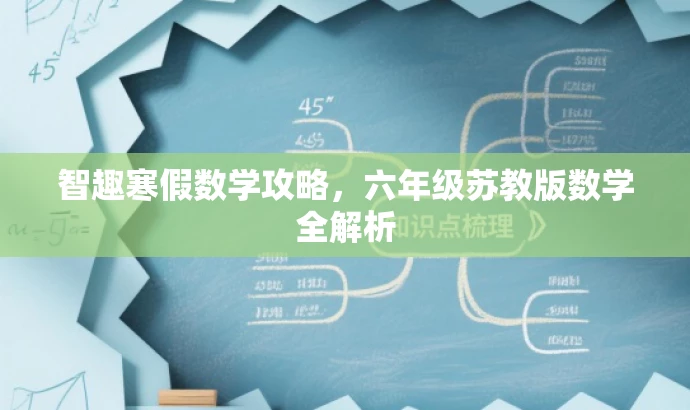 智趣寒假数学攻略，六年级苏教版数学全解析