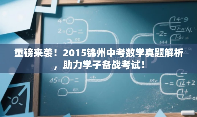 重磅来袭!2015锦州中考数学真题解析,助力学子备战考试! 重磅来袭!2015锦州中考数学真题解析,助力学子备战考试!