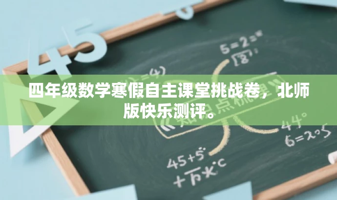 四年级数学寒假自主课堂挑战卷,北师版快乐测评。 四年级数学寒假自主课堂挑战卷,北师版快乐测评。