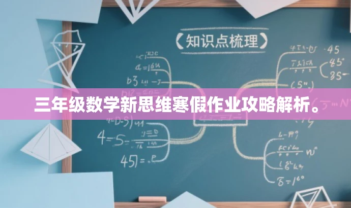 三年级数学新思维寒假作业攻略解析。 三年级数学新思维寒假作业攻略解析。