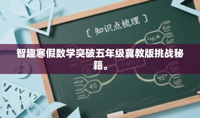 智趣寒假数学突破五年级冀教版挑战秘籍。 智趣寒假数学突破五年级冀教版挑战秘籍。