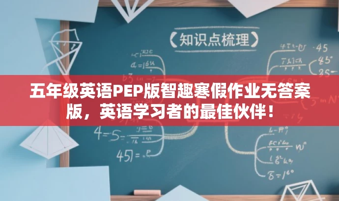 五年级英语PEP版智趣寒假作业无答案版,英语学习者的最佳伙伴! 五年级英语PEP版智趣寒假作业无答案版,英语学习者的最佳伙伴!