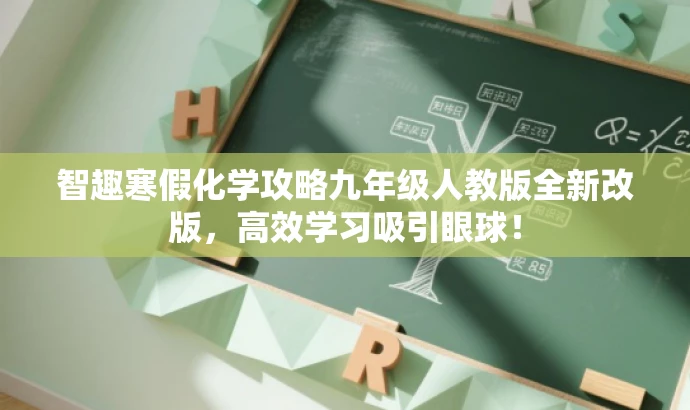 智趣寒假化学攻略九年级人教版全新改版,高效学习吸引眼球! 智趣寒假化学攻略九年级人教版全新改版,高效学习吸引眼球!