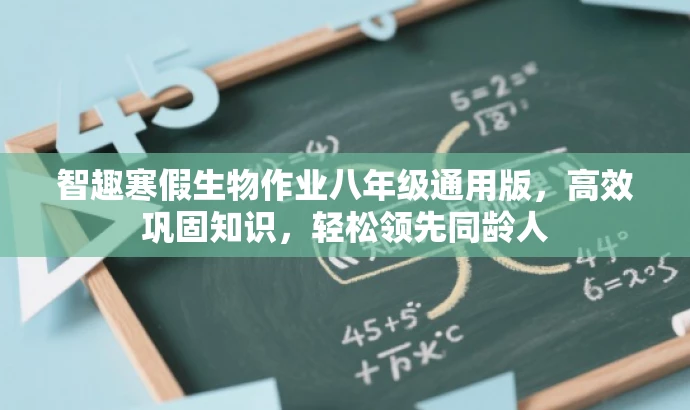 智趣寒假生物作业八年级通用版,高效巩固知识,轻松领先同龄人 智趣寒假生物作业八年级通用版,高效巩固知识,轻松领先同龄人