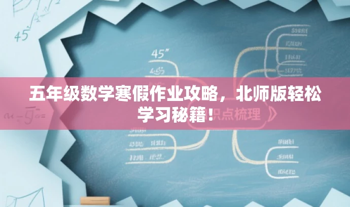 五年级数学寒假作业攻略,北师版轻松学习秘籍! 五年级数学寒假作业攻略,北师版轻松学习秘籍!