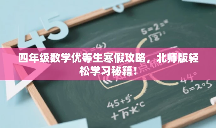 四年级数学优等生寒假攻略,北师版轻松学习秘籍! 四年级数学优等生寒假攻略,北师版轻松学习秘籍!