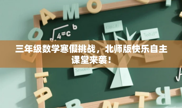 三年级数学寒假挑战,北师版快乐自主课堂来袭! 三年级数学寒假挑战,北师版快乐自主课堂来袭!