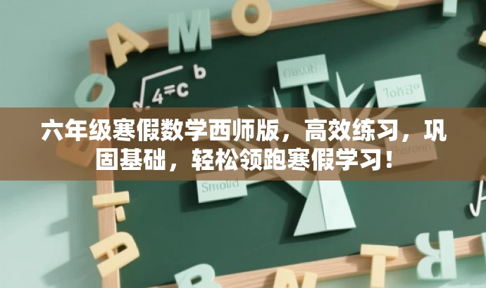 六年级寒假数学西师版,高效练习,巩固基础,轻松领跑寒假学习! 六年级寒假数学西师版,高效练习,巩固基础,轻松领跑寒假学习!