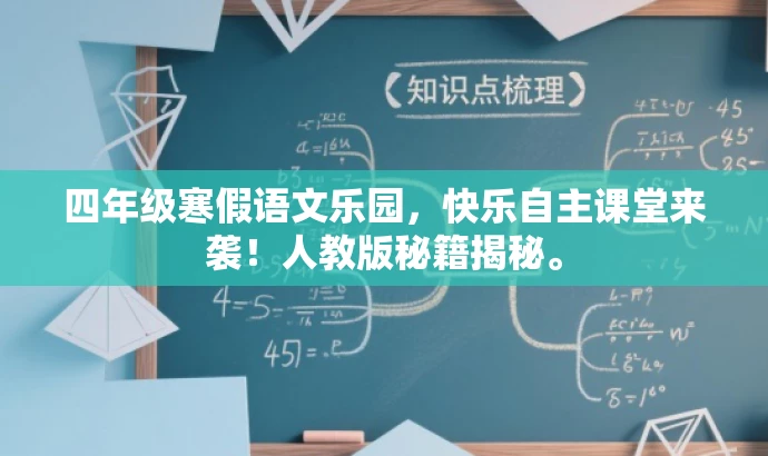 四年级寒假语文乐园，快乐自主课堂来袭！人教版秘籍揭秘。