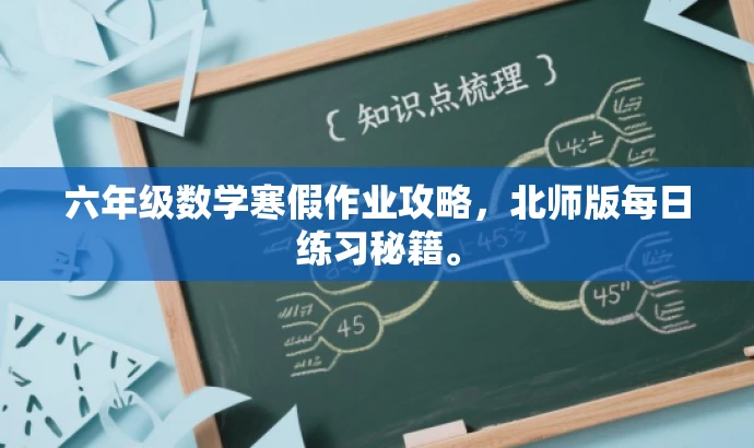 六年级数学寒假作业攻略,北师版每日练习秘籍。 六年级数学寒假作业攻略,北师版每日练习秘籍。