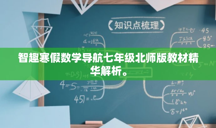 智趣寒假数学导航七年级北师版教材精华解析。 智趣寒假数学导航七年级北师版教材精华解析。