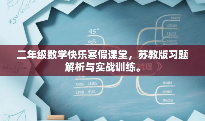 二年级数学快乐寒假课堂,苏教版习题解析与实战训练。 二年级数学快乐寒假课堂,苏教版习题解析与实战训练。