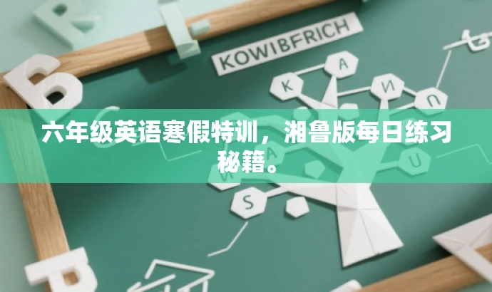六年级英语寒假特训,湘鲁版每日练习秘籍。 六年级英语寒假特训,湘鲁版每日练习秘籍。