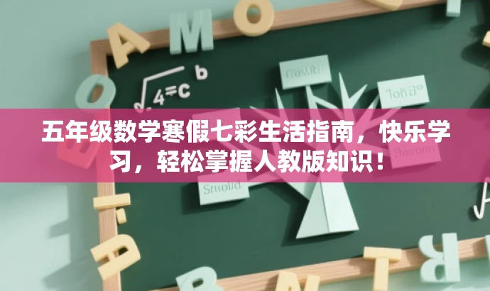 五年级数学寒假七彩生活指南,快乐学习,轻松掌握人教版知识! 五年级数学寒假七彩生活指南,快乐学习,轻松掌握人教版知识!