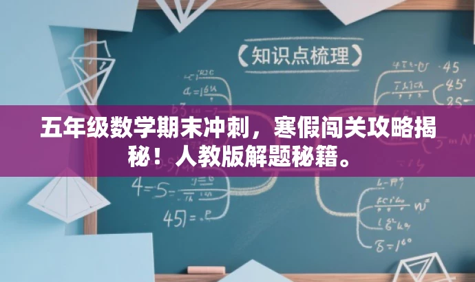 五年级数学期末冲刺,寒假闯关攻略揭秘!人教版解题秘籍。 五年级数学期末冲刺,寒假闯关攻略揭秘!人教版解题秘籍。