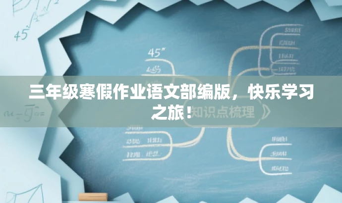三年级寒假作业语文部编版,快乐学习之旅! 三年级寒假作业语文部编版,快乐学习之旅!