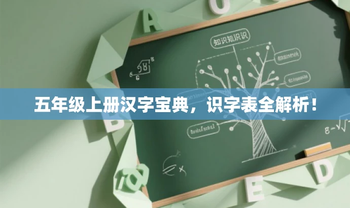五年级上册汉字宝典,识字表全解析! 五年级上册汉字宝典,识字表全解析!