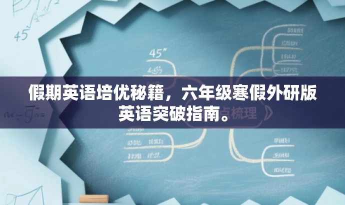 假期英语培优秘籍,六年级寒假外研版英语突破指南。 假期英语培优秘籍,六年级寒假外研版英语突破指南。