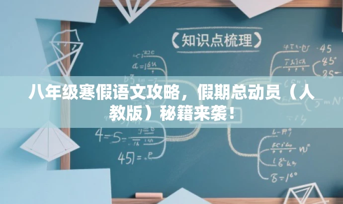 八年级寒假语文攻略,假期总动员(人教版)秘籍来袭! 八年级寒假语文攻略,假期总动员(人教版)秘籍来袭!