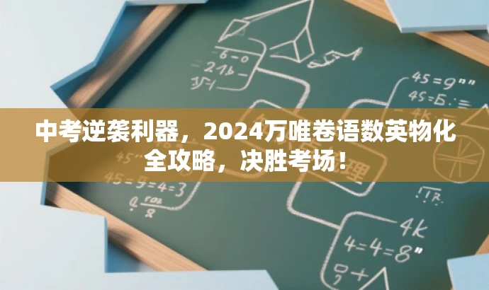 中考逆袭利器,2024万唯卷语数英物化全攻略,决胜考场! 中考逆袭利器,2024万唯卷语数英物化全攻略,决胜考场!