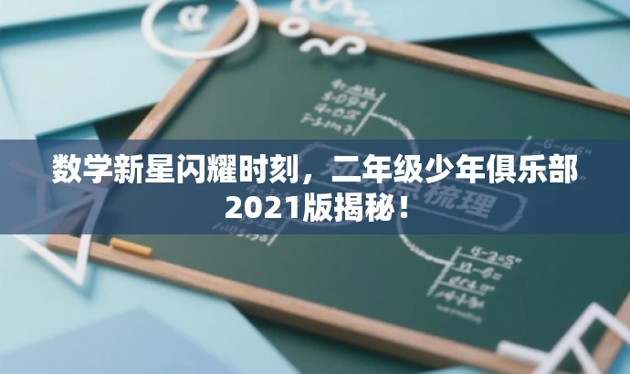 数学新星闪耀时刻，二年级少年俱乐部2021版揭秘！