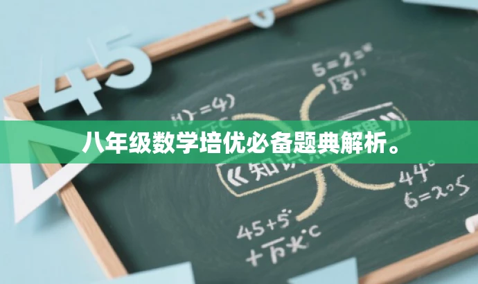 八年级数学培优必备题典解析。 八年级数学培优必备题典解析。