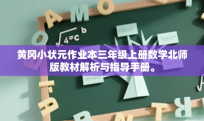 黄冈小状元作业本三年级上册数学北师版教材解析与指导手册。 黄冈小状元作业本三年级上册数学北师版教材解析与指导手册。