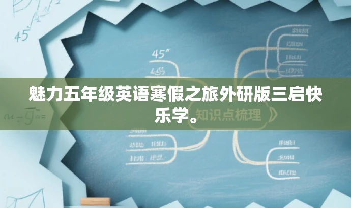 魅力五年级英语寒假之旅外研版三启快乐学。 魅力五年级英语寒假之旅外研版三启快乐学。