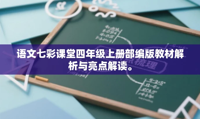 语文七彩课堂四年级上册部编版教材解析与亮点解读。 语文七彩课堂四年级上册部编版教材解析与亮点解读。