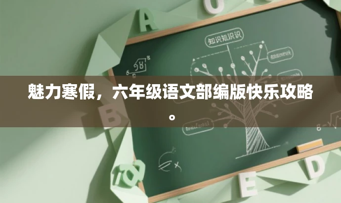 魅力寒假,六年级语文部编版快乐攻略。 魅力寒假,六年级语文部编版快乐攻略。