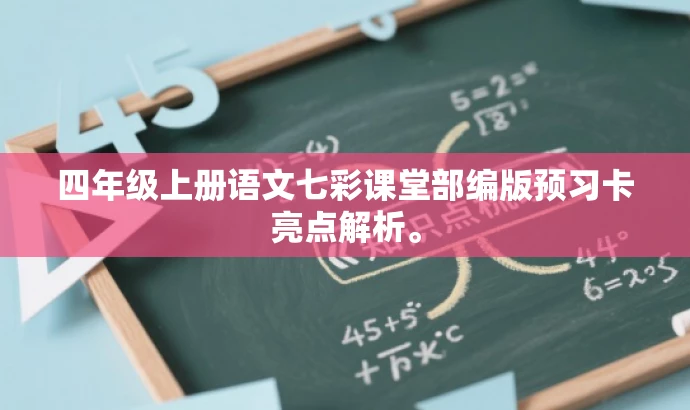四年级上册语文七彩课堂部编版预习卡亮点解析。 四年级上册语文七彩课堂部编版预习卡亮点解析。