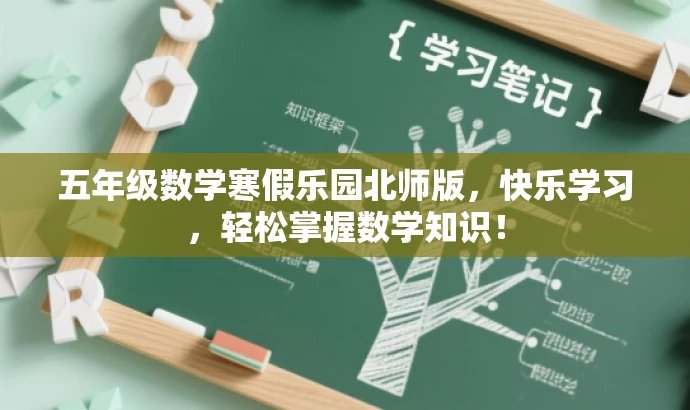 五年级数学寒假乐园北师版,快乐学习,轻松掌握数学知识! 五年级数学寒假乐园北师版,快乐学习,轻松掌握数学知识!