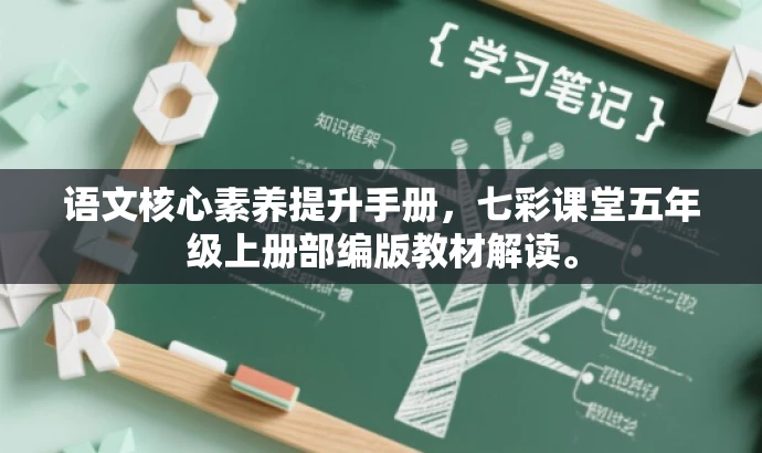 语文核心素养提升手册,七彩课堂五年级上册部编版教材解读。 语文核心素养提升手册,七彩课堂五年级上册部编版教材解读。