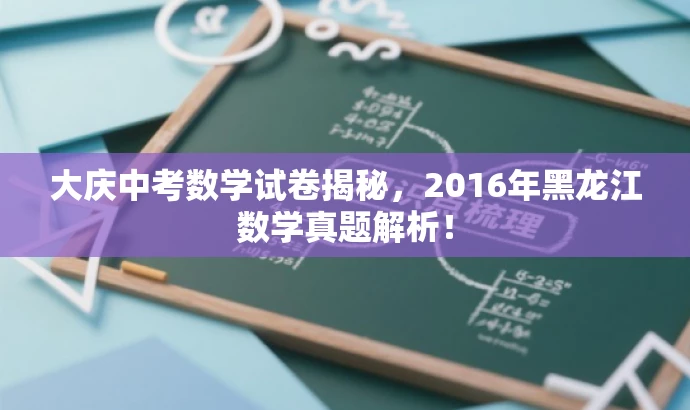 大庆中考数学试卷揭秘,2016年黑龙江数学真题解析! 大庆中考数学试卷揭秘,2016年黑龙江数学真题解析!