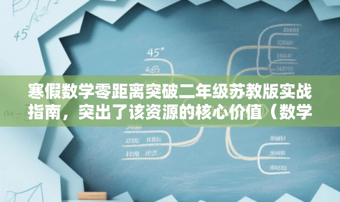 寒假数学零距离突破二年级苏教版实战指南,突出了该资源的核心价值(数学突破),同时考虑到目标人群的需求(二年级学生),语言简洁且具有吸引力。 寒假数学零距离突破二年级苏教版实战指南,突出了该资源的核心价值(数学突破),同时考虑到目标人群的需求(二年级学生),语言简洁且具有吸引力。