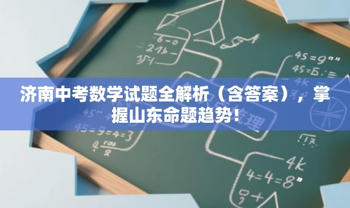 济南中考数学试题全解析(含答案),掌握山东命题趋势! 济南中考数学试题全解析(含答案),掌握山东命题趋势!