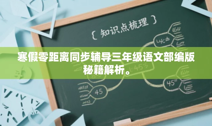 寒假零距离同步辅导三年级语文部编版秘籍解析。 寒假零距离同步辅导三年级语文部编版秘籍解析。