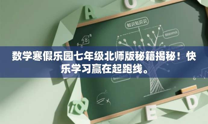 数学寒假乐园七年级北师版秘籍揭秘!快乐学习赢在起跑线。 数学寒假乐园七年级北师版秘籍揭秘!快乐学习赢在起跑线。