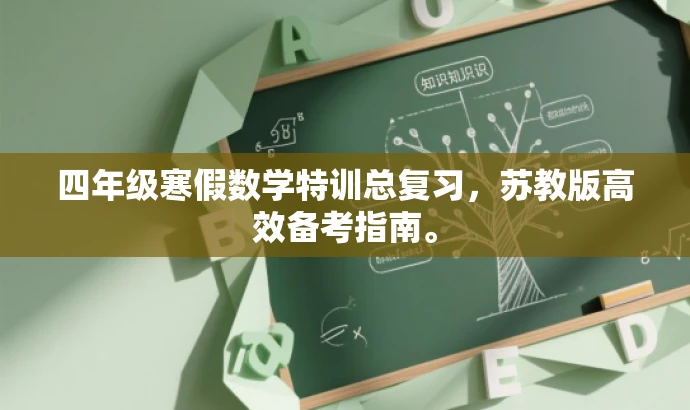 四年级寒假数学特训总复习,苏教版高效备考指南。 四年级寒假数学特训总复习,苏教版高效备考指南。