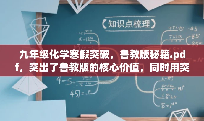九年级化学寒假突破,鲁教版秘籍.pdf,突出了鲁教版的核心价值,同时用突破和秘籍这样的词汇来吸引目标人群,特别是九年级学生和家长的需求。 九年级化学寒假突破,鲁教版秘籍.pdf,突出了鲁教版的核心价值,同时用突破和秘籍这样的词汇来吸引目标人群,特别是九年级学生和家长的需求。